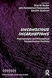 Unconscious Incarnations: Psychoanalytic and Philosophical Perspectives on the Body (Psychology and the Other)