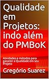 Qualidade em Projetos: indo além do PMBoK: Atividades e métodos para garantir a Qualidade em seu Projeto (Portuguese Edition)