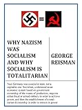 Why Nazism Was Socialism and Why Socialism Is Totalitarian (English Edition)