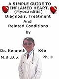 A Simple Guide To Inflamed Heart, (Myocarditis)Diagnosis, Treatment And Related Conditions (English Edition)