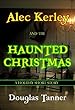 Alec Kerley and the Haunted Christmas (Alec Kerley and the Monster Hunters)