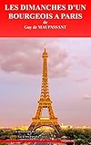 LES DIMANCHES D'UN BOURGEOIS A PARIS: une biographie détaillée de Guy de MAUPASSANT (annotée et illustrée) (French Edition)