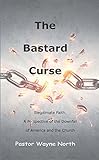 The Bastard Curse: Illegitimate Faith: A Perspective of the Downfall of America and the Church (English Edition)