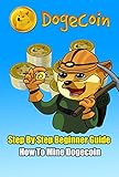 Step By Step Beginner Guide - How To Mine Dogecoin: Dogecoin Mining: How to mine Dogecoin with GPU (English Edition)