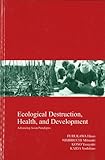 Ecological Destruction,Health,and Development:Advancing Asian Paradigms (Kyoto area studies on Asia (Volume8))