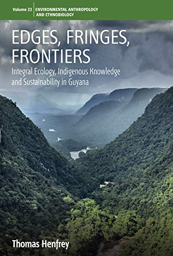 Edges, Fringes, Frontiers: Integral Ecology, Indigenous Knowledge and Sustainability in Guyana (Environmental Anthropology and Ethnobiology)の表紙