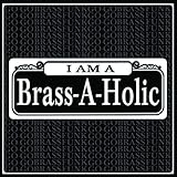 I Am a Brass-A-Holic