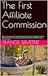 The First Affiliate Commission: How a Complete Affiliate Marketer Newbie Quickly Made His First Affiliate Commission Without Spending A Dime On Advertising ... Step-by-Step (English Edition)