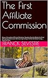 The First Affiliate Commission: How a Complete Affiliate Marketer Newbie Quickly Made His First Affiliate Commission Without Spending A Dime On Advertising ... Step-by-Step (English Edition)