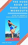 The Huge Book of Hard-Core Workouts: Over 50 Unique & Challenging Workouts! (English Edition)