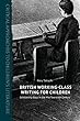 British Working-Class Writing for Children: Scholarship Boys in the Mid-Twentieth Century (Critical Approaches to Children's Literature)