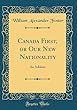 Canada First, or Our New Nationality: An Address (Classic Reprint)