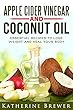 Apple Cider Vinegar and Coconut Oil: Essential Recipes to Lose Weight and Heal Your Body (English Edition)