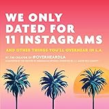 We Only Dated for 11 Instagrams: And Other Things You'll Overhear in L.A. (English Edition)