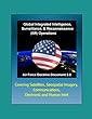 Air Force Doctrine Document 2-0, Global Integrated Intelligence, Surveillance & Reconnaissance (ISR)Operations - Covering Satellites, Geospatial Imagery, Communications, Electronic and Human Intel