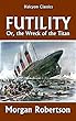 Futility, Or the Wreck of the Titan - Morgan Robertson (ANNOTATED)[Dover Thrift Edition] Classic Edition (English Edition)