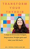 Transform your Thyroid: 7 steps to Overcome Fatigue, depression, weight gain and take your life back (English Edition)