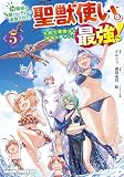 幼馴染のS級パーティーから追放された聖獣使い。万能支援魔法と仲間を増やして最強へ! 5 (ドラゴンコミックスエイジ)