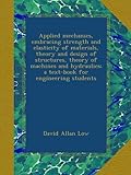 Applied mechanics, embracing strength and elasticity of materials, theory and design of structures, theory of machines and hydraulics; a text-book for engineering students