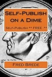 Self-Publish on a Dime: fRE SELF-PPUBLISING (English Edition)