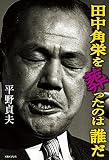 田中角栄を葬ったのは誰だ 田中角栄を葬ったのは誰だ