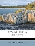 Cymbeline: A Tragedy...