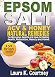 Epsom Salt, Apple Cider Vinegar and Honey Natural Remedies: The Miraculous Benefits and Uses for Healing, Health, Relaxation, Beauty and Home: DIY Recipes, ... Pain Relief, Gardening (English Edition)