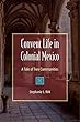 Convent Life in Colonial Mexico: A Tale of Two Communities
