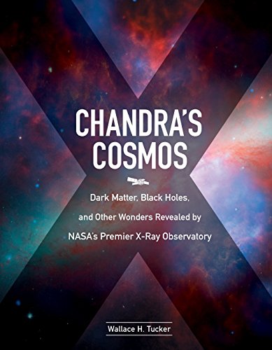 Chandra's Cosmos: Dark Matter, Black Holes, and Other Wonders Revealed by NASA's Premier X-Ray Observatory