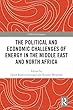 The Political and Economic Challenges of Energy in the Middle East and North Africa (Global Governance)