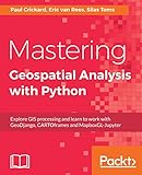 Mastering Geospatial Analysis with Python: Explore GIS processing and learn to work with GeoDjango, CARTOframes and MapboxGL-Jupyter (English Edition)