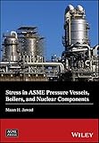 Stress in ASME Pressure Vessels, Boilers, and Nuclear Components (Wiley-ASME Press Series)