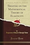 Treatise on the Mathematical Theory of Elasticity, Vol. 1 (Classic Reprint)