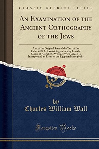 An Examination of the Ancient Orthography of the Jews: And of the Original State of the Text of the Hebrew Bible; Containing an Inquiry Into the Origin of Alphabetic Writing; With Which Is Incorporated an Essay on the Egyptian Hieroglyphsの表紙