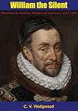 William the Silent: William of Nassau, Prince of Orange, 1533-1584 (English Edition)
