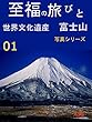 至福の旅びと　シリーズ: 世界文化遺産　富士山