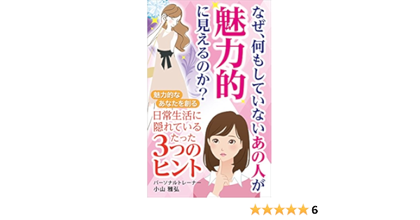 Amazon Co Jp なぜ 何もしていないあの人が魅力的にみえるのか 日常生活に隠れているたった３つのヒント Ebook 小山 雅弘 本