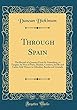 Through Spain: The Record of a Journey from St. Petersburg, to Tangier, by Way of Paris, Madrid, Cordova, Seville and Cadiz; And Thence to Gibraltar, Ronda and Granada (Classic Reprint)