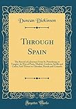 Through Spain: The Record of a Journey from St. Petersburg, to Tangier, by Way of Paris, Madrid, Cordova, Seville and Cadiz; And Thence to Gibraltar, Ronda and Granada (Classic Reprint)