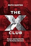 The X Club: Power and Authority in Victorian Science