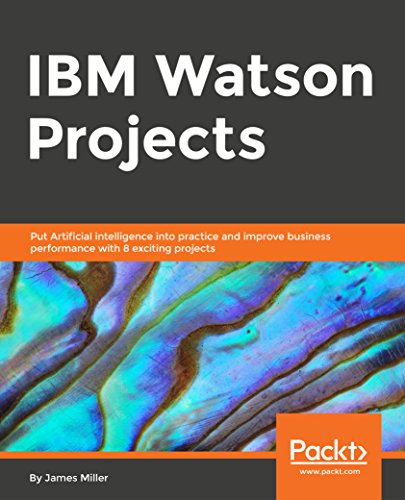 IBM Watson Projects: Put Artificial intelligence into practice and improve business performance with 8 exciting projectsの表紙