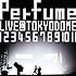 Perfume「Perfume LIVE @東京ドーム『1 2 3 4 5 6 7 8 9 10 11』」