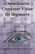 Open Source Computer Vision for Beginners: Learn OpenCV using C++ in fastest possible way