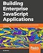 Building Enterprise JavaScript Applications: Build production-ready applications using React, Node.js, Kubernetes and Docker (English Edition)
