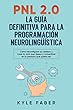 PNL 2.0: la guía definitiva para la programación neurolingüística (Spanish Version/Version en Español): Cómo reconfigurar su cerebro y crear la vida que ... la persona que quería ser (English Edition)