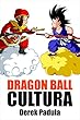 Dragon Ball Cultura Volumen 1: Origen (Spanish Edition)