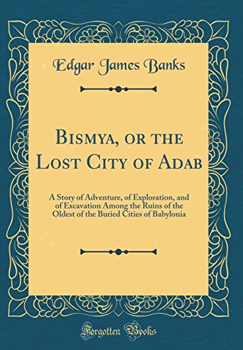 Bismya, or the Lost City of Adab: A Story of Adventure, of Exploration, and of Excavation Among the Ruins of the Oldest of the Buried Cities of Babylonia (Classic Reprint)の表紙