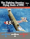 The Fighting America Flying Boats of WWI Vol. 1: A Centennial Perspective on Great War Airplanes