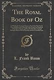 The Royal Book of Oz: In Which the Scarecrow Goes to Search for His Family Tree and Discovers That He Is the Long Lost Emperor of the Silver Island, and How He Was Rescued and Brought Back to Oz by Dorothy and the Cowardly Lion (Classic Reprint)