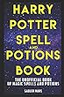 Harry Potter Spell and Potions Book: The Unofficial Book of Magic Spells and Potions